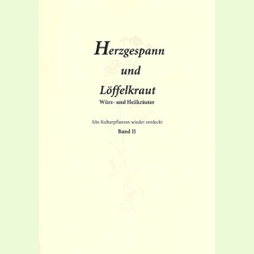 Herzgespann und Löffelkraut: Gewürz- und Heilkräuter – Alte Kulturpflanzen wieder entdeckt – Band II