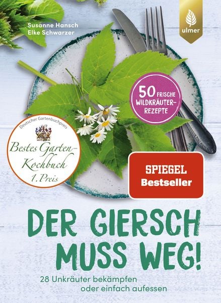 Ein Wildkräuterkochbuch: Der Giersch muss weg! – 28 Unkräuter bekämpfen oder einfach aufessen.